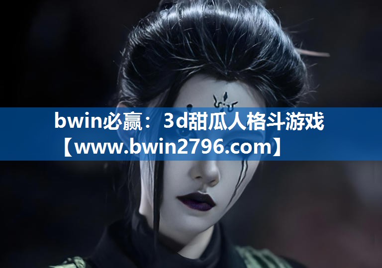 bwin必赢：3d甜瓜人格斗游戏