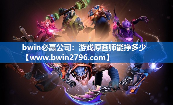 bwin必赢公司：游戏原画师能挣多少