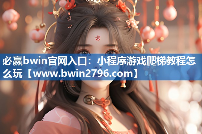 小程序游戏爬梯教程怎么玩